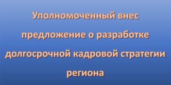 Уполномоченный внес предложение о разработке долгосрочной кадровой стратегии региона.